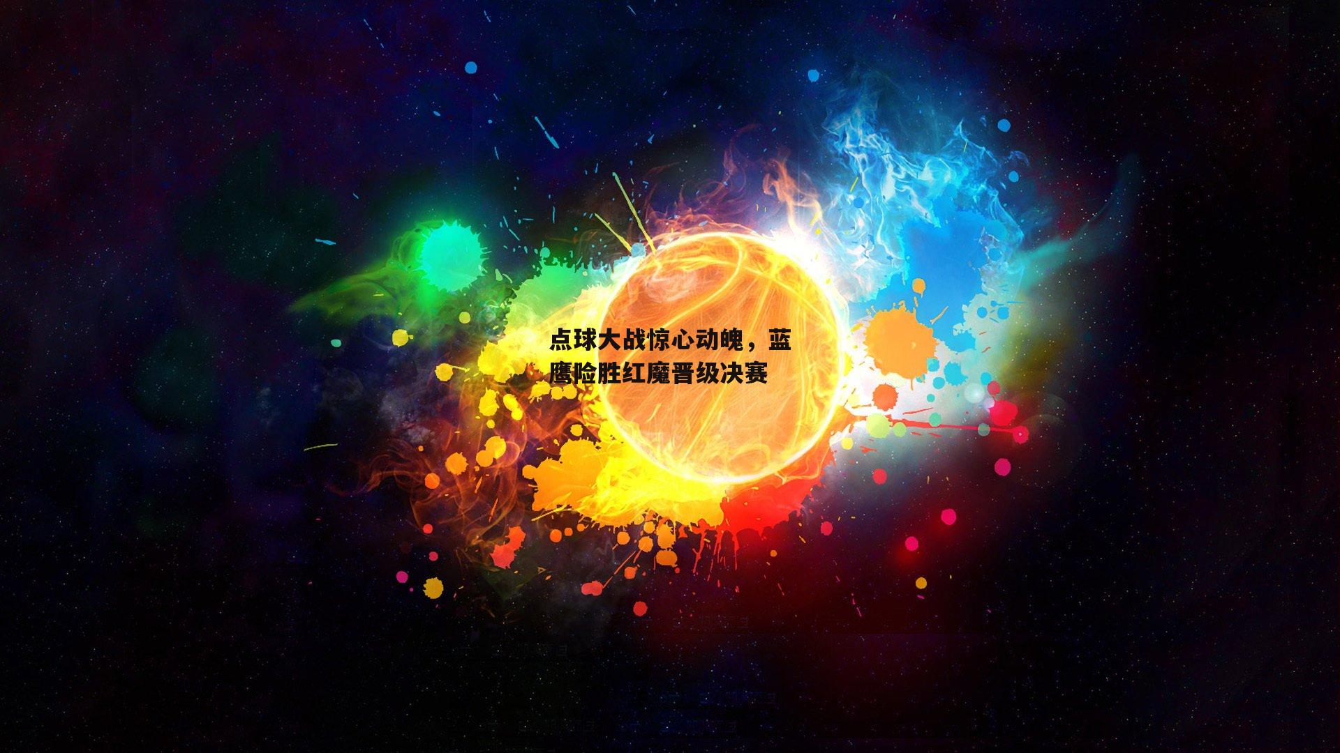 点球大战惊心动魄，蓝鹰险胜红魔晋级决赛